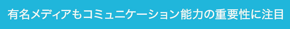 有名メディアもコミュニケーション能力の重要性に注目