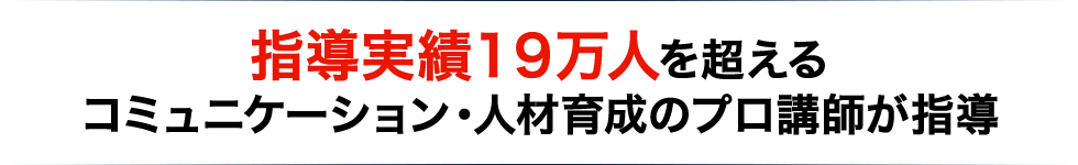 指導実績19万人を超える コミュニケーション・人材育成のプロ講師が指導