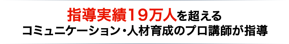 指導実績19万人を超えるコミュニケーション・人材育成のプロ講師が指導