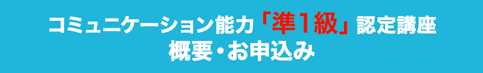 コミュニケーション能力「準1級」認定講座 概要・お申込み